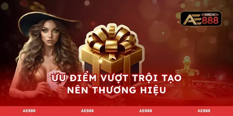 Ưu điểm vượt trội tạo nên thương hiệu