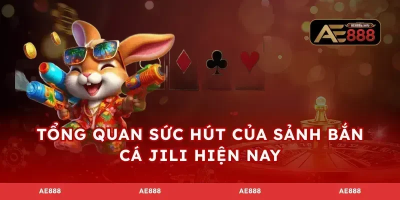 Tổng quan sức hút của sảnh bắn cá JILI hiện nay