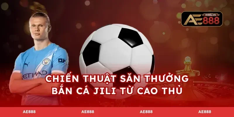 Chiến thuật săn thưởng bắn cá JILI từ cao thủ