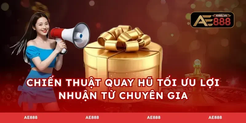 Chiến thuật quay hũ tối ưu lợi nhuận từ chuyên gia
