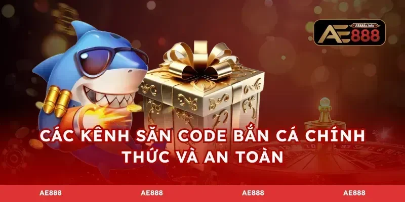 Các kênh săn code bắn cá chính thức và an toàn