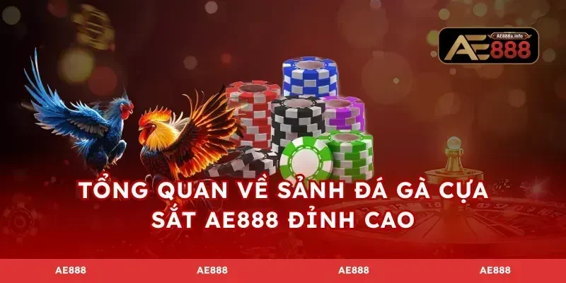 Tổng quan về sảnh đá gà cựa sắt AE888 đỉnh cao