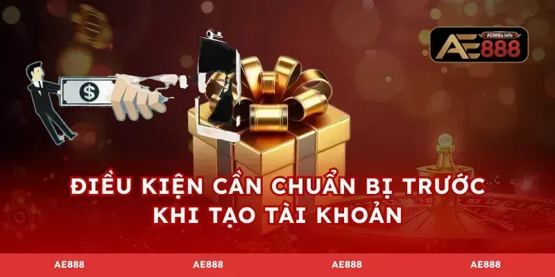 Điều kiện cần chuẩn bị trước khi tạo tài khoản