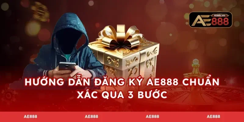 Hướng dẫn đăng ký AE888 chuẩn xác qua 3 bước