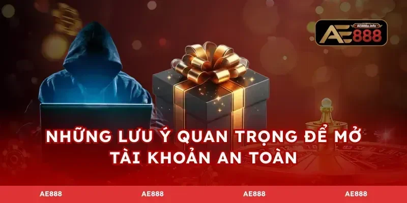 Những lưu ý quan trọng để mở tài khoản an toàn