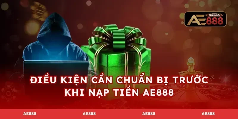 Điều kiện cần chuẩn bị trước khi nạp tiền AE888