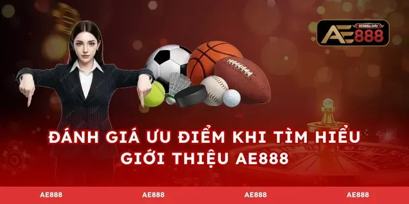 Đánh giá ưu điểm khi tìm hiểu giới thiệu AE888