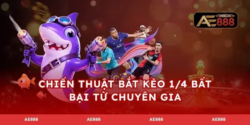 Chiến thuật bắt kèo 1/4 bất bại từ chuyên gia