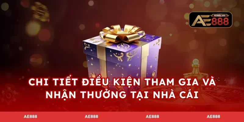 Chi tiết điều kiện tham gia và nhận thưởng tại nhà cái