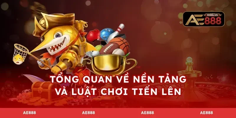Tổng quan về nền tảng và luật chơi tiến lên