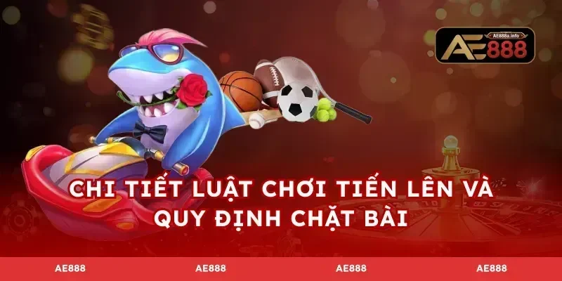 Chi tiết luật chơi tiến lên và quy định chặt bài