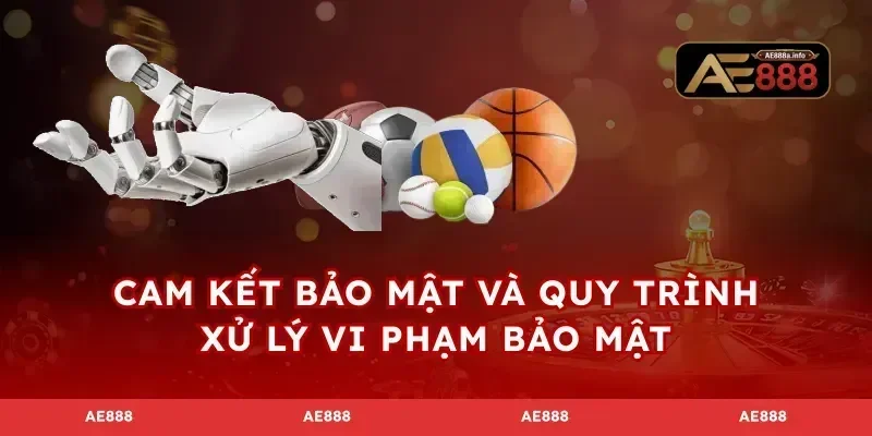 Cam kết bảo mật và quy trình xử lý vi phạm bảo mật