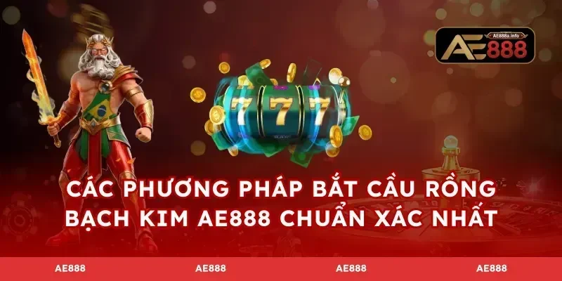 Các phương pháp bắt cầu rồng bạch kim AE888 chuẩn xác nhất