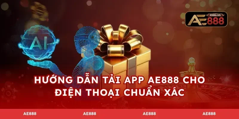 Hướng dẫn tải app AE888 cho điện thoại chuẩn xác