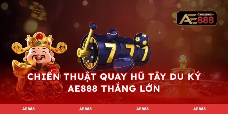 Chiến thuật quay hũ tây du ký AE888 thắng lớn