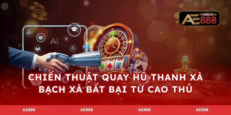Chiến thuật quay hũ Thanh Xà Bạch Xà bất bại từ cao thủ