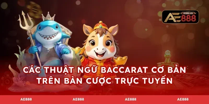Các thuật ngữ baccarat cơ bản trên bàn cược trực tuyến