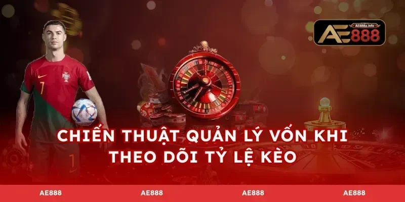 Chiến thuật quản lý vốn khi theo dõi tỷ lệ kèo